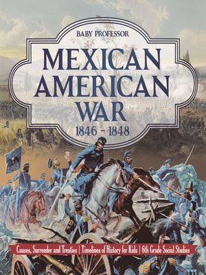 cover image of Mexican American War 1846--1848--Causes, Surrender and Treaties--Timelines of History for Kids--6th Grade Social Studies
